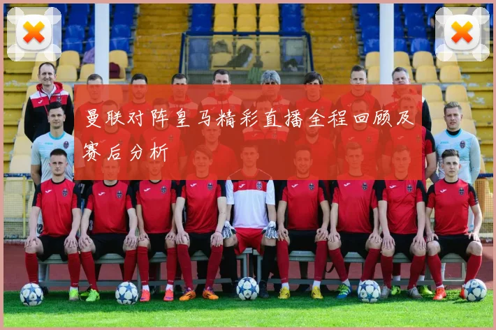 曼联对阵皇马精彩直播全程回顾及赛后分析