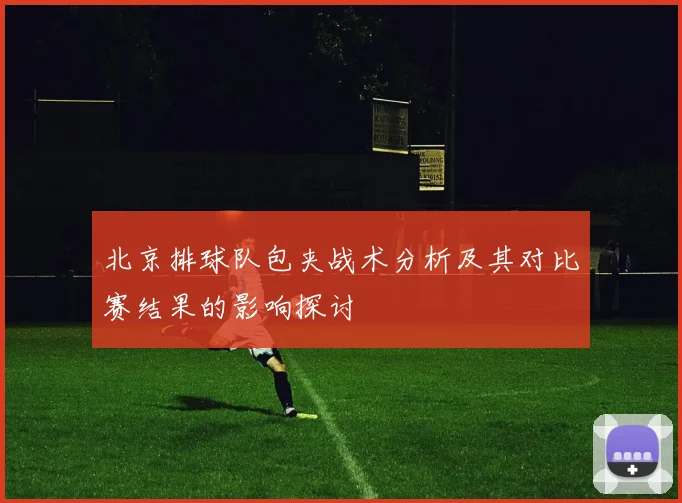 北京排球队包夹战术分析及其对比赛结果的影响探讨
